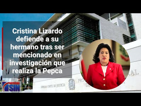 Cristina Lizardo defiende a su hermano tras ser mencionado en investigación que realiza la Pepca