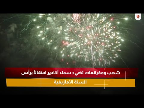 شهب ومفرقعات تضيء سماء أكادير احتفالًا برأس السنة الأمازيغية