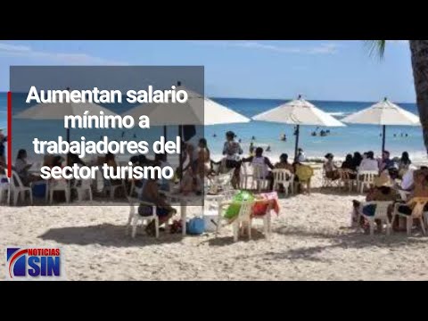 Aumentan salario mínimo a trabajadores del sector turismo