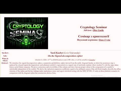 Yurii Kuzbyt, On the Signed-decomposition cipher. Cryptology Seminar. October 8, 2026.
