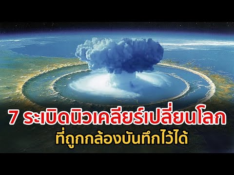 7 ระเบิดนิวเคลียร์เปลี่ยนโลก ที่กล้องบันทึกไว้ได้ | รู้ไว้ใช่ว่า | การทดลองนิวเคลียร์ครั้งใหญ่ที่สุด
