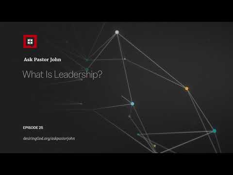 What Is Leadership? // Ask Pastor John