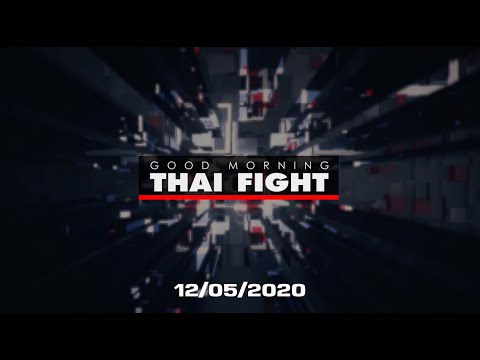 GOOD MORNING THAI FIGHT  (12/05/2020)