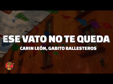 Carin León, Gabito Ballesteros - Ese Vato No Te Queda (Letra/Lyrics)