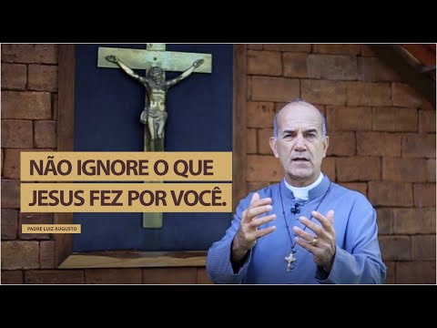 Padre Luiz Augusto: Não ignore o que Jesus fez por você