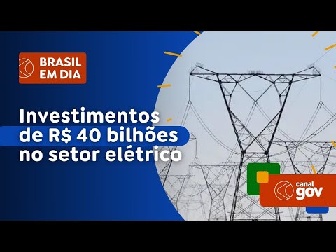 Brasil vai receber investimentos de R$ 40 bilhões no setor elétrico