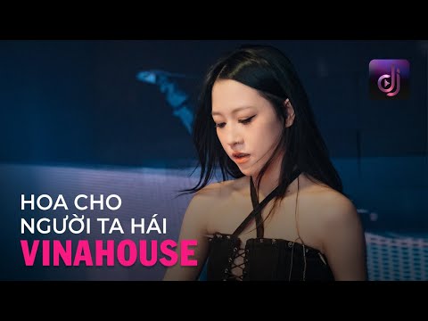 NONSTOP Vinahouse 2025 - Hoa Cho Người Ta Hái - Hoa hoa cho người ta hái người ta hái e ơi TIKTOK