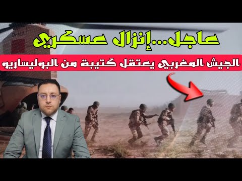 عاجل ‼️ إنزال عسكري للجيش المغربي يسفر عن إعتقال كتيبة تابعة للبوليساريو 