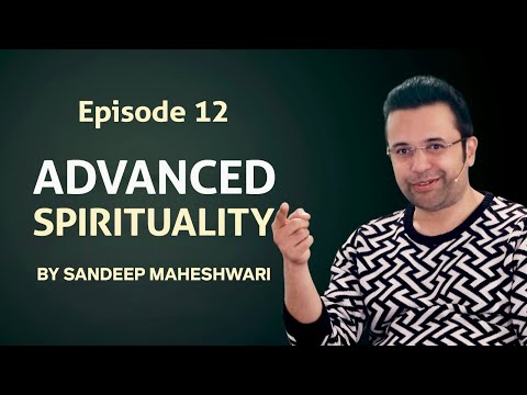 Episode 12 - Advanced Spirituality By Sandeep Maheshwari