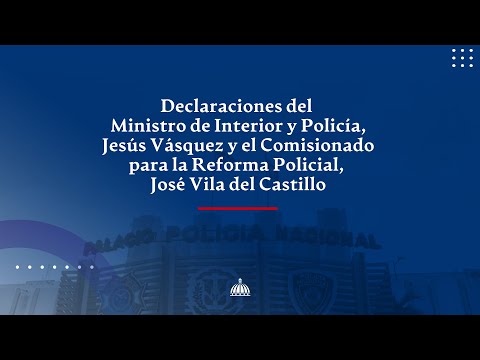 Declaraciones del Ministro de Interior y Policía y el Comisionado Ejecutivo para la Reforma Policial