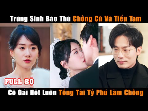Cô Gái Trùng Sinh Báo Thù Chồng Cũ Và Tiểu Tam, Hốt Luôn Tổng Tài Tỷ Phú Làm Chồng