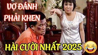 AI COI HÀI NÀY Cũng CƯỜI CHOÁNG VÁNG Hài VỢ ĐÁNH PHẢI KHEN | HÀI 2025