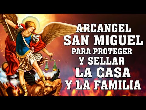 ORACIÓN A SAN MIGUEL ARCÁNGEL DE PROTECCIÓN, CONTRA TODO ENEMIGOS, ENVIDIA Y SELLAR LA CASA, FAMILIA