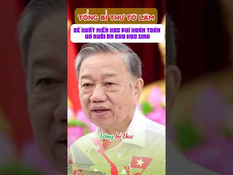 Tổng Bí Thư Tô Lâm Đề Xuất Miễn Học Phí Hoàn Toàn và Nuôi Ăn Cho Học Sinh Dân Tộc #tintuc #tolam