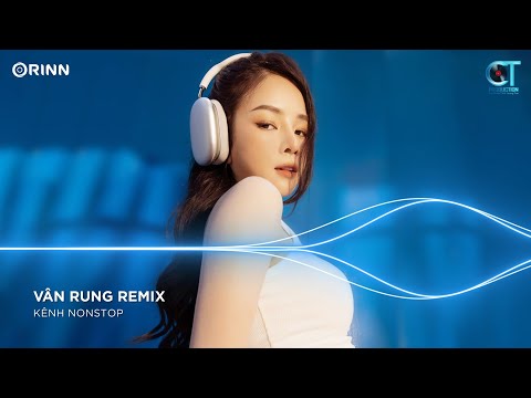 Vân Rung Remix, Ơ Động Đất À Remix, Cô Đơn Dành Cho Ai ~ NONSTOP Vinahouse Nhạc Trẻ Remix Cực Mạnh