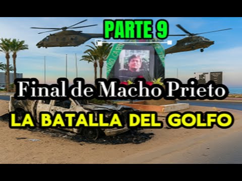 "La BatallA del Golfo: El Final del Macho Prieto- Parte 9 "