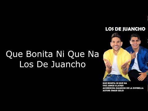 Que Bonita Ni Que Na - Los de Juancho (LETRA)