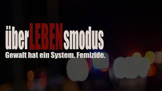 überLEBENsmodus - Gewalt hat ein System. Femizide.