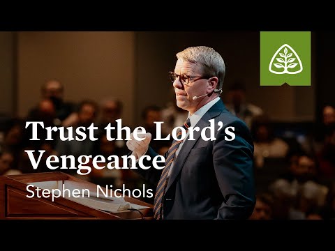 Stephen Nichols: Trust the Lord’s Vengeance