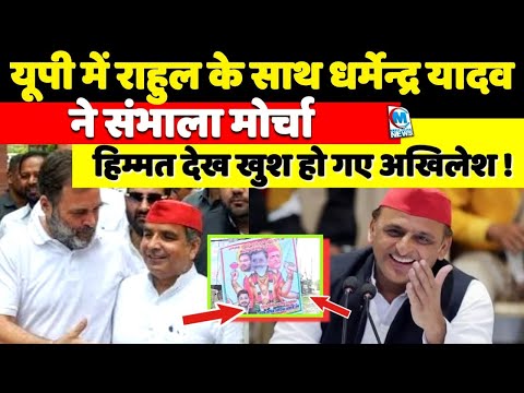 यूपी में राहुल गांधी के साथ धर्मेन्द्र यादव ने संभाला मोर्चा, हिम्मत देख खुश हो गए अखिलेश!