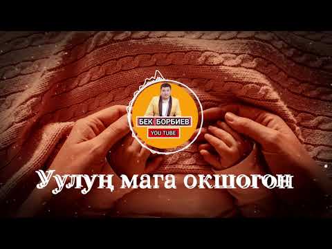 Бек Борбиев  - "Уулуң мага окшогон"
