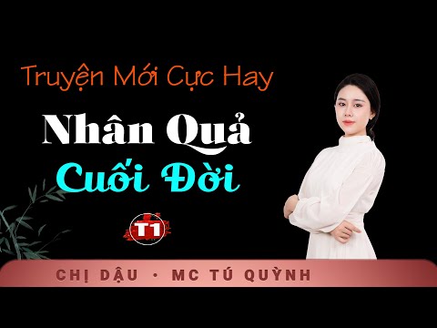 NGHE ĐỌC TRUYỆN - Nhân Quả Cuối Đời Tập 1 - Tú Quỳnh diễn đọc vừa nghe vừa gật gù khen hay