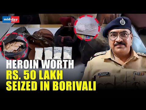 HEROIN WORTH RS  50 LAKH SEIZED IN BORIVALI