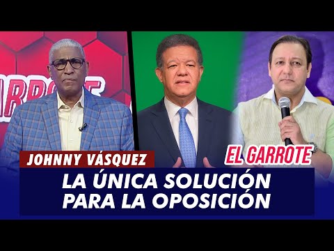 Johnny Vásquez | La única solución que tiene la oposición | El Garrote