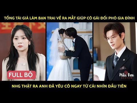 Tổng tài giả làm bạn trai về ra mắt giúp cô gái nhg thật ra anh đã yêu cô ngay từ cái nhìn đầu tiên