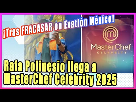 Tras FRACASAR en Exatlón México, Rafa Polinesio llega a MasterChef Celebrity 2025