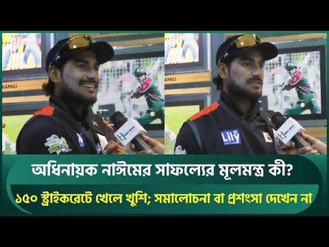 অধিনায়কত্ব ও ব্যাটিং উপভোগ করছেন নাঈম; ১৫০স্ট্রাইকরেটে খেলে খুশি;সমালোচনা বা প্রশংসা দেখেন না | Naim