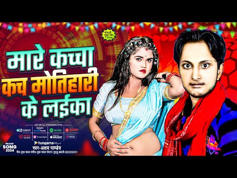 मारे कच्चा कच मोतिहारी के लईका | Akshay Pandey | Mare Kacha Kach Motihari Ke Laika | Bhojpuri Song