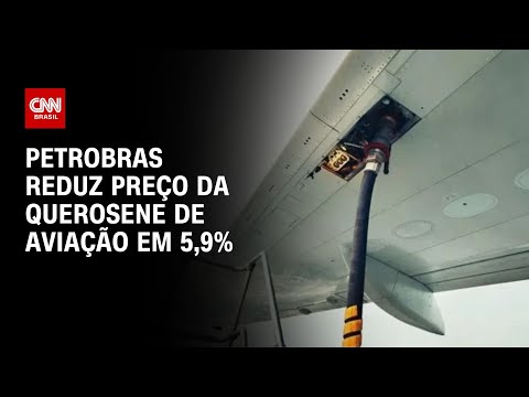 ​Petrobras reduz preço da querosene de aviação em 5,9%| AGORA CNN