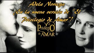 ADELA NORIEGA ¿ EN LA NUEVA VERSIÓN DE EL PRIVILEGIO DE AMAR?