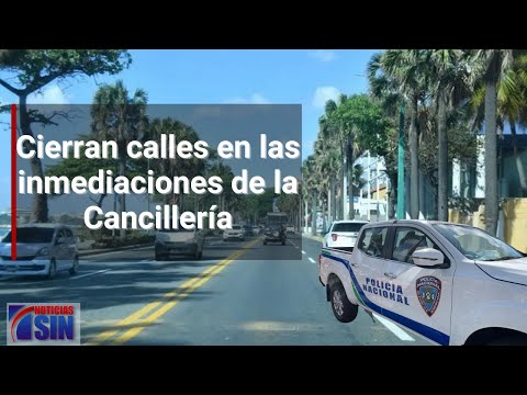 Cierran calles en las inmediaciones de la Cancillería