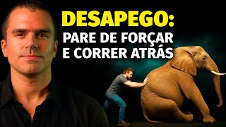 Pare de CORRER ATRÁS e consiga o que você quer: o poder do DESAPEGO
