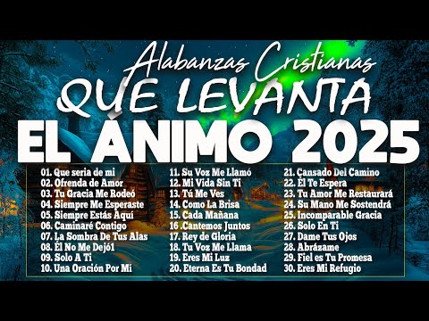 MÚSICA CRISTIANA QUE LEVANTA EL ÁNIMO 2025 HERMOSAS ALABANZAS CRISTIANAS DE ADORACION 2025