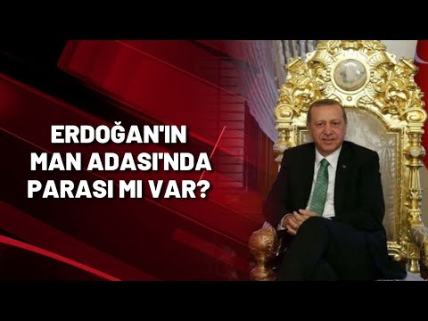 ERDOĞAN'IN MAN ADASI'NDA PARASI MI VAR?