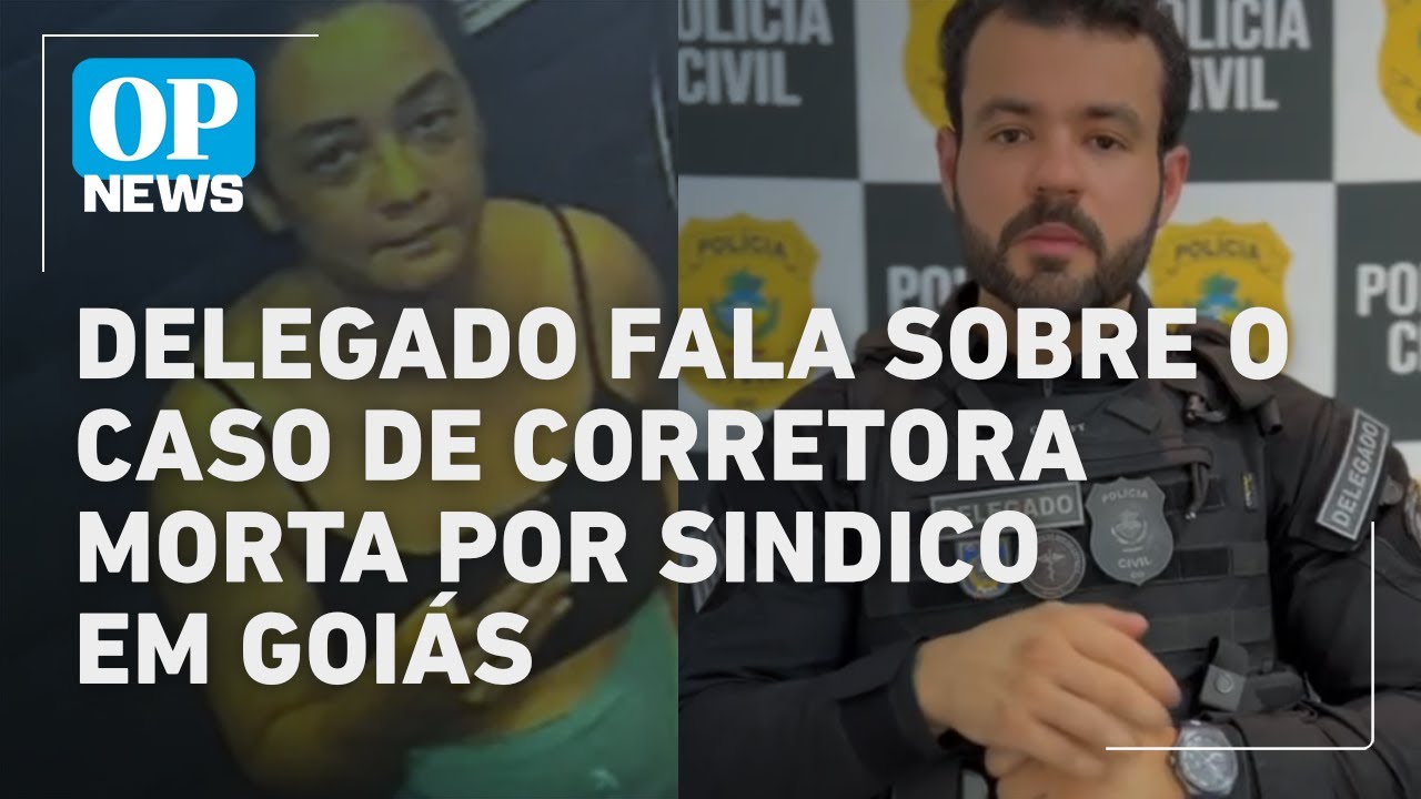 Delegado fala sobre o caso de corretora morta por sindico em Goiás | OP NEWS
