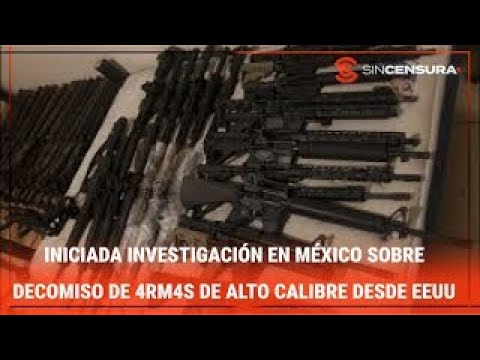 INICIADA INVESTIGACIÓN en México sobre decomiso de 4rm4s de alto calibre desde #EEUU