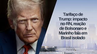 Tarifaço Trump: Impactos para o RN, Bolsonaro pede urgência, Rogério Marinho fala que o Brasil está