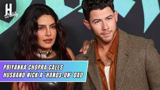 Priyanka Chopra Calls Husband Nick Jonas Is a ‘Hands-On’ Dad | Hollywood Weekly