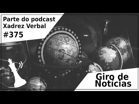 Giro de Notícias - Xadrez Verbal Podcast #375