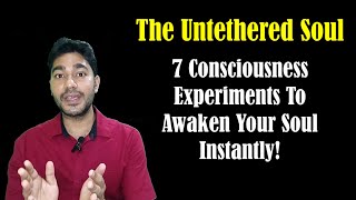 The Untethered Soul- 7 Powerful Consciousness Experiments to Awaken Your Soul | by Michael A. Singer