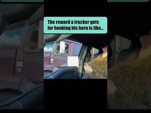 The reward a trucker gets for honking his horn is like