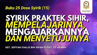 Syirik Praktek Sihir, Mempelajarinya, Mengajarkannya dan Menyetujuinya | Buku 25 Dosa Syirik (15)