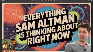 Everything Sam Altman Is Thinking About Right Now