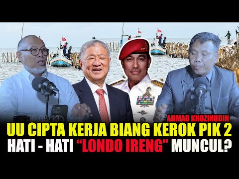 UU CIPTA KERJA BIANG KEROK PIK 2, LONDO IRENG BERMUNCULAN UNTUK MEMBELA OLIGARKI? AHMAD KHOZINUDIN