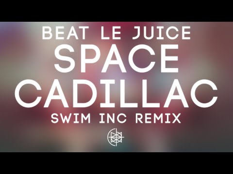 Beat Le Juice - Space Cadillac (Swim Inc Remix)