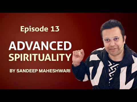 Episode 13 - Advanced Spirituality By Sandeep Maheshwari